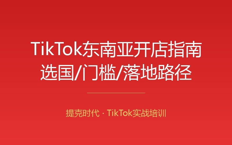【支柱】TikTok东南亚开店总指南：国家选择、门槛、政策与回报