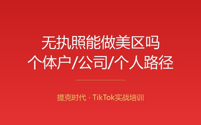 个体户/无执照能做TikTok美区吗？身份与主体的几条路